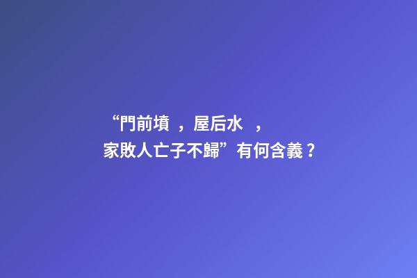 “門前墳，屋后水，家敗人亡子不歸”有何含義？